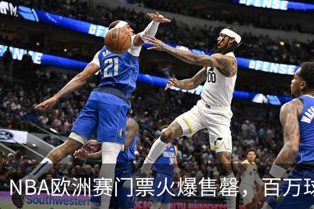 NBA欧洲赛门票火爆售罄，百万球迷预约创造新高